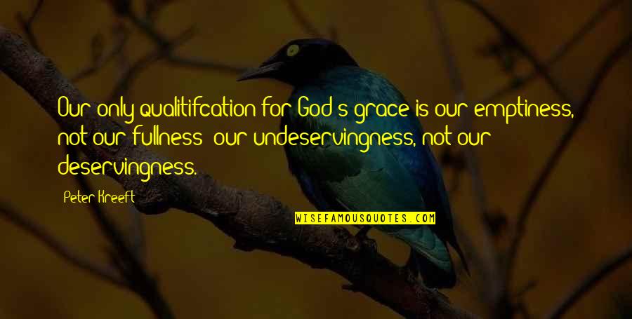 Fritz Zwicky Quotes By Peter Kreeft: Our only qualitifcation for God's grace is our Fritz Zwicky Quotes By Peter Kreeft: Our only qualitifcation for God's grace is our