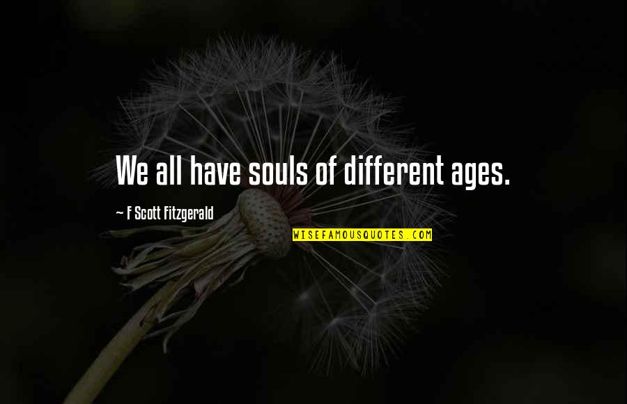 Fritzens Quotes By F Scott Fitzgerald: We all have souls of different ages.