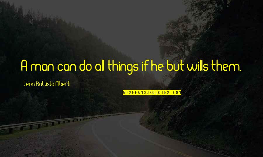 Fritzens Quotes By Leon Battista Alberti: A man can do all things if he