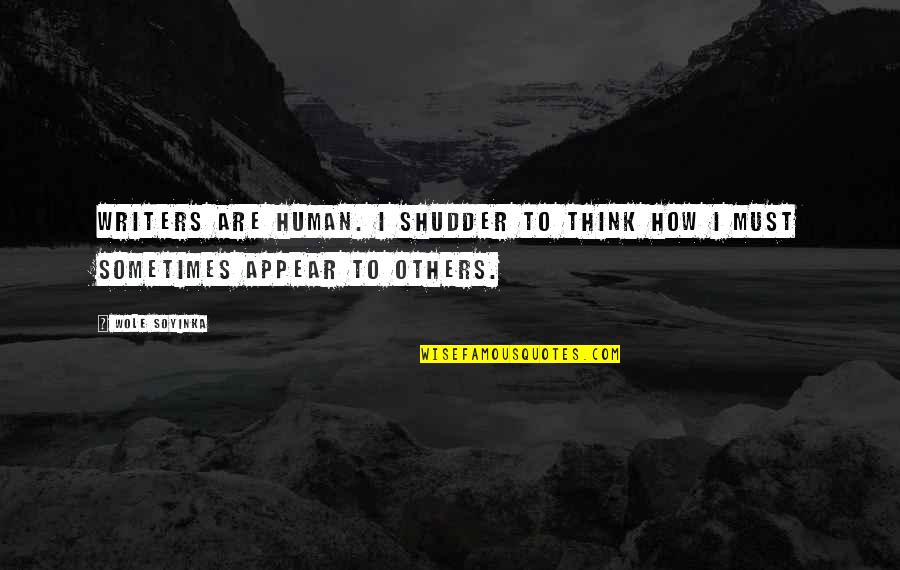 Fritzes Quotes By Wole Soyinka: Writers are human. I shudder to think how