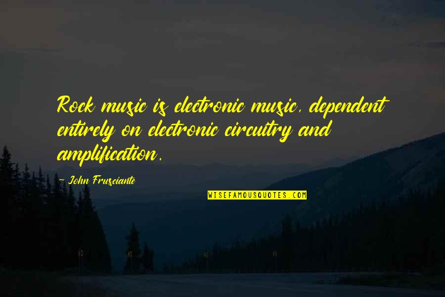 Fritzi Quotes By John Frusciante: Rock music is electronic music, dependent entirely on Fritzi Quotes By John Frusciante: Rock music is electronic music, dependent entirely on
