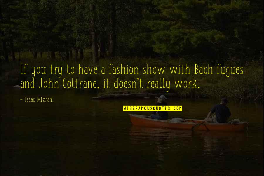 Fritzie Zivic Quotes By Isaac Mizrahi: If you try to have a fashion show Fritzie Zivic Quotes By Isaac Mizrahi: If you try to have a fashion show