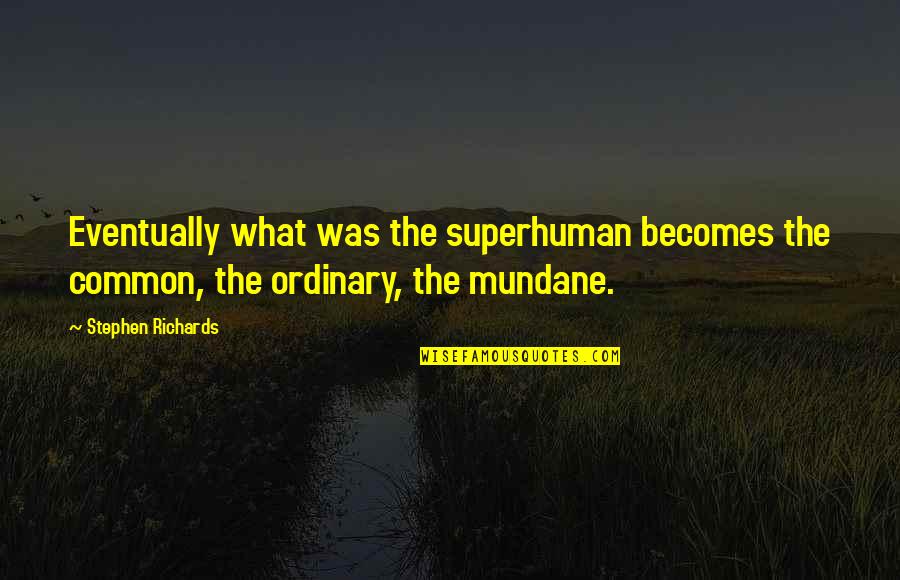 Fritzlar Cathedral Quotes By Stephen Richards: Eventually what was the superhuman becomes the common, Fritzlar Cathedral Quotes By Stephen Richards: Eventually what was the superhuman becomes the common,