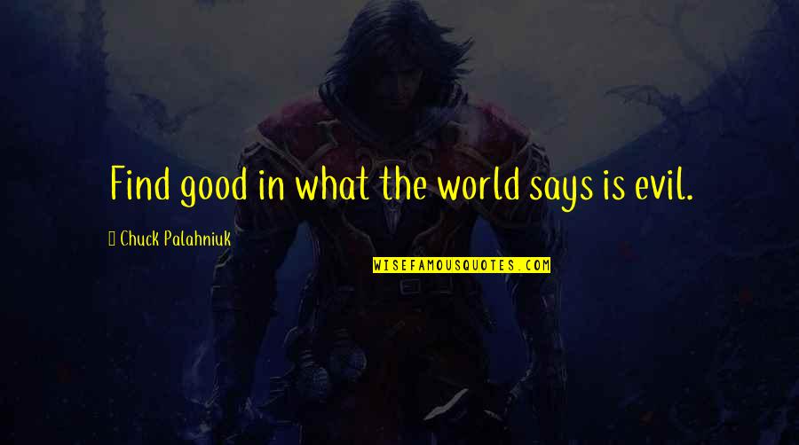 Fritzmeier Company Quotes By Chuck Palahniuk: Find good in what the world says is Fritzmeier Company Quotes By Chuck Palahniuk: Find good in what the world says is