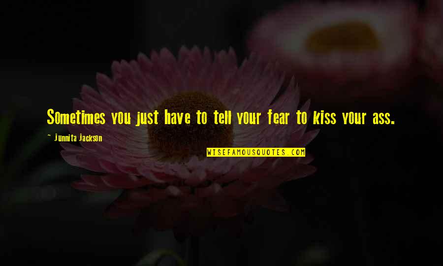 Fritzmeier Sibiu Quotes By Junnita Jackson: Sometimes you just have to tell your fear Fritzmeier Sibiu Quotes By Junnita Jackson: Sometimes you just have to tell your fear