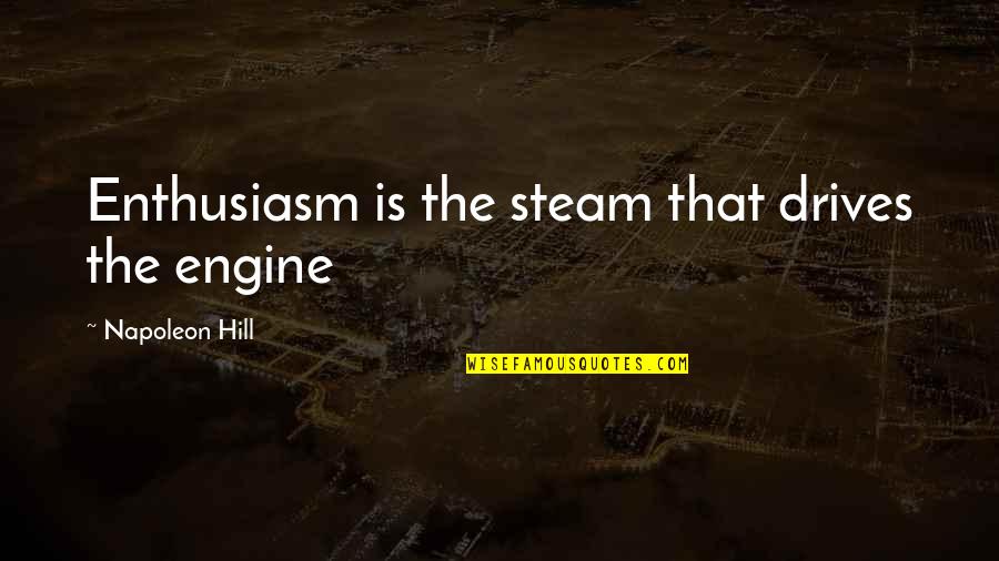 Fritzmeier Sibiu Quotes By Napoleon Hill: Enthusiasm is the steam that drives the engine Fritzmeier Sibiu Quotes By Napoleon Hill: Enthusiasm is the steam that drives the engine