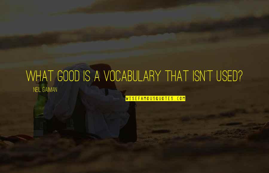 Fritzmeier Sibiu Quotes By Neil Gaiman: What good is a vocabulary that isn't used? Fritzmeier Sibiu Quotes By Neil Gaiman: What good is a vocabulary that isn't used?