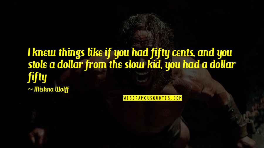 Fritzner Augustin Quotes By Mishna Wolff: I knew things like if you had fifty Fritzner Augustin Quotes By Mishna Wolff: I knew things like if you had fifty