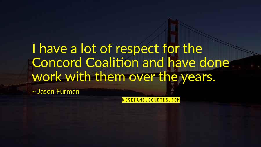 Fritzner Cedon Quotes By Jason Furman: I have a lot of respect for the Fritzner Cedon Quotes By Jason Furman: I have a lot of respect for the
