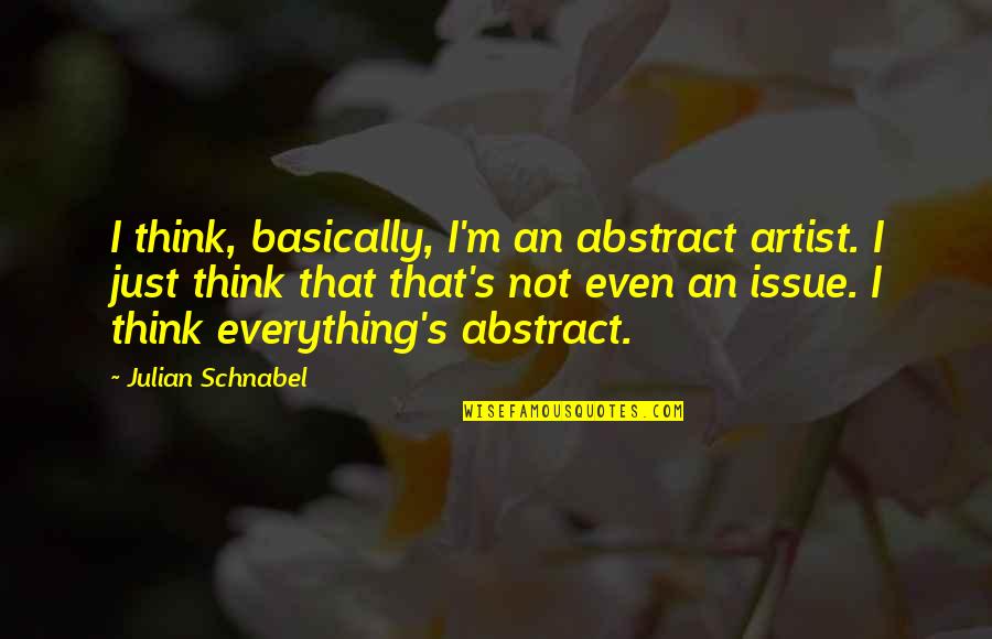 Fritzner Jean Quotes By Julian Schnabel: I think, basically, I'm an abstract artist. I Fritzner Jean Quotes By Julian Schnabel: I think, basically, I'm an abstract artist. I
