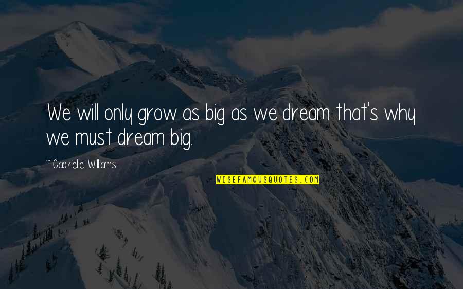Fritzs Railroad Restaurant Quotes By Gabrielle Williams: We will only grow as big as we Fritzs Railroad Restaurant Quotes By Gabrielle Williams: We will only grow as big as we