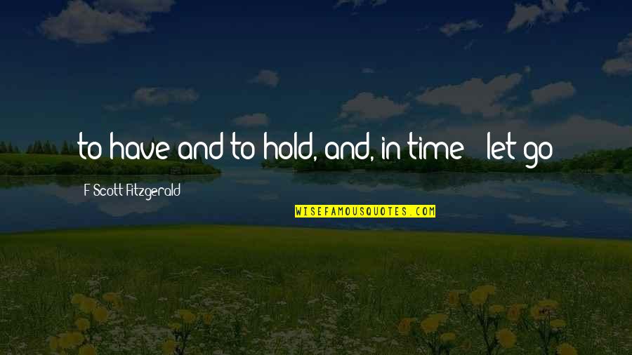 Fritzsche Frederick Quotes By F Scott Fitzgerald: to have and to hold, and, in time