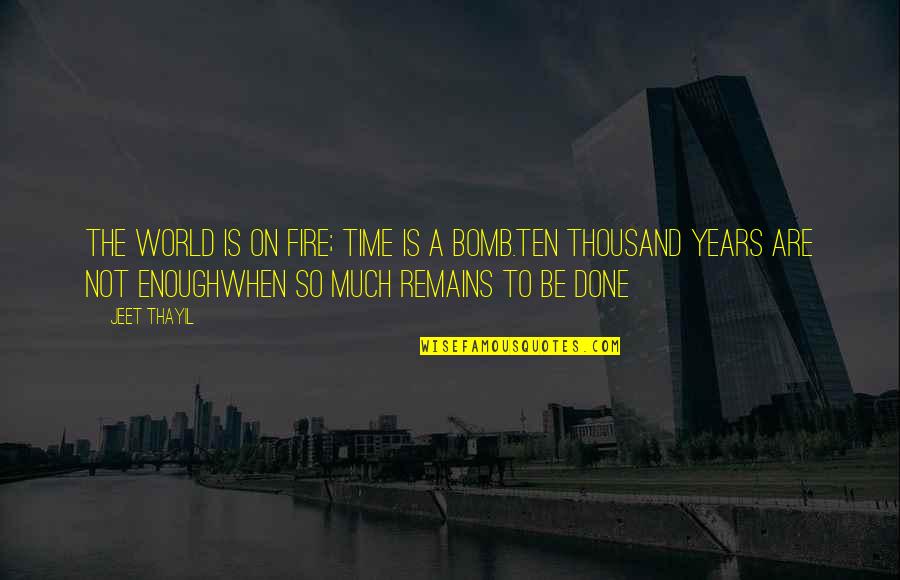 Fritzsons Quotes By Jeet Thayil: The world is on fire; time is a Fritzsons Quotes By Jeet Thayil: The world is on fire; time is a
