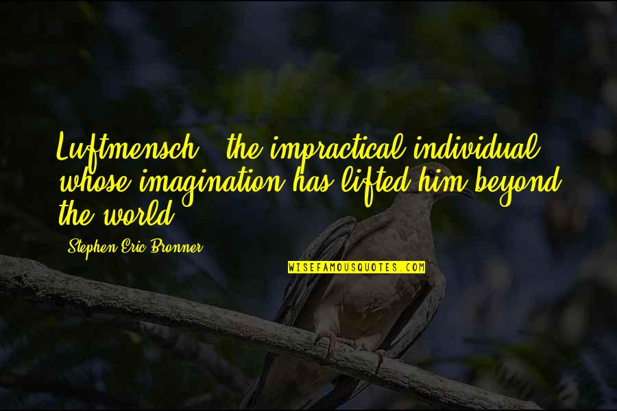 Friuli Quotes By Stephen Eric Bronner: Luftmensch - the impractical individual whose imagination has Friuli Quotes By Stephen Eric Bronner: Luftmensch - the impractical individual whose imagination has