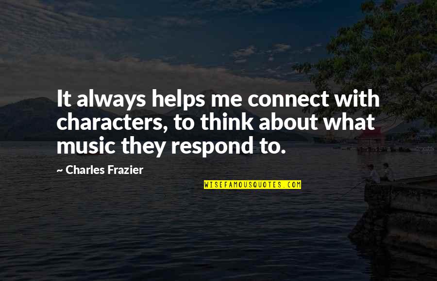 Frivole Collection Quotes By Charles Frazier: It always helps me connect with characters, to Frivole Collection Quotes By Charles Frazier: It always helps me connect with characters, to