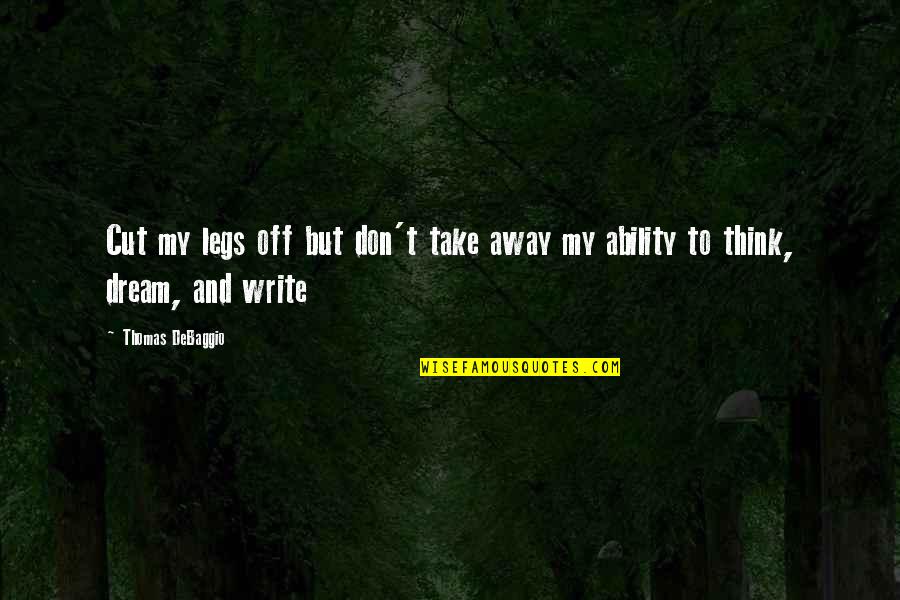 Frivolidad Clara Quotes By Thomas DeBaggio: Cut my legs off but don't take away