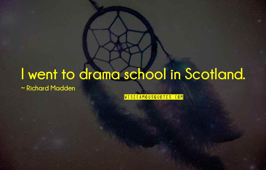 Frivolities Synonyms Quotes By Richard Madden: I went to drama school in Scotland. Frivolities Synonyms Quotes By Richard Madden: I went to drama school in Scotland.