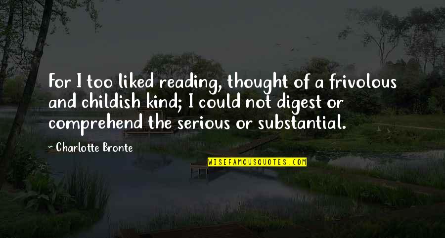 Frivolous Quotes By Charlotte Bronte: For I too liked reading, thought of a Frivolous Quotes By Charlotte Bronte: For I too liked reading, thought of a