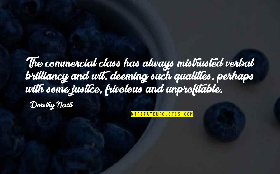 Frivolous Quotes By Dorothy Nevill: The commercial class has always mistrusted verbal brilliancy Frivolous Quotes By Dorothy Nevill: The commercial class has always mistrusted verbal brilliancy