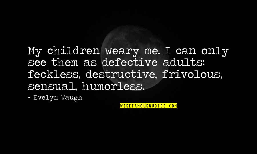 Frivolous Quotes By Evelyn Waugh: My children weary me. I can only see Frivolous Quotes By Evelyn Waugh: My children weary me. I can only see
