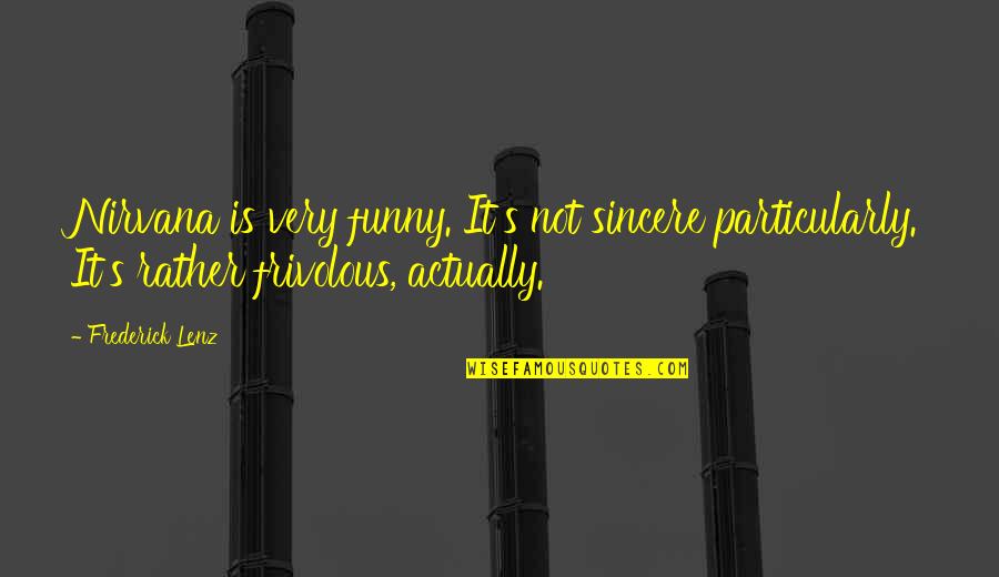 Frivolous Quotes By Frederick Lenz: Nirvana is very funny. It's not sincere particularly. Frivolous Quotes By Frederick Lenz: Nirvana is very funny. It's not sincere particularly.