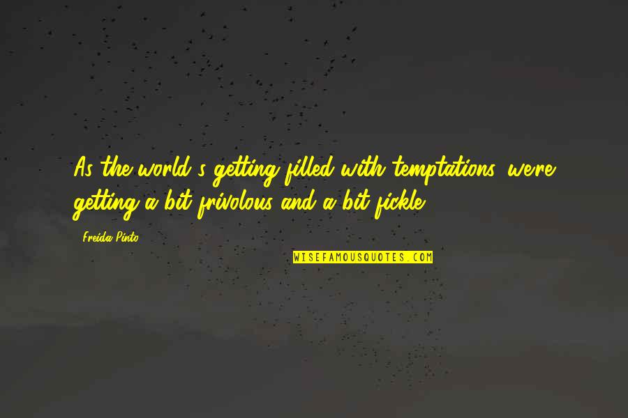 Frivolous Quotes By Freida Pinto: As the world's getting filled with temptations, we're Frivolous Quotes By Freida Pinto: As the world's getting filled with temptations, we're