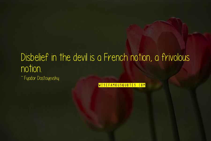 Frivolous Quotes By Fyodor Dostoyevsky: Disbelief in the devil is a French notion, Frivolous Quotes By Fyodor Dostoyevsky: Disbelief in the devil is a French notion,