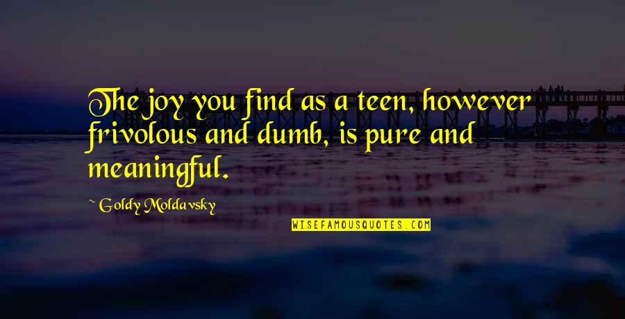 Frivolous Quotes By Goldy Moldavsky: The joy you find as a teen, however