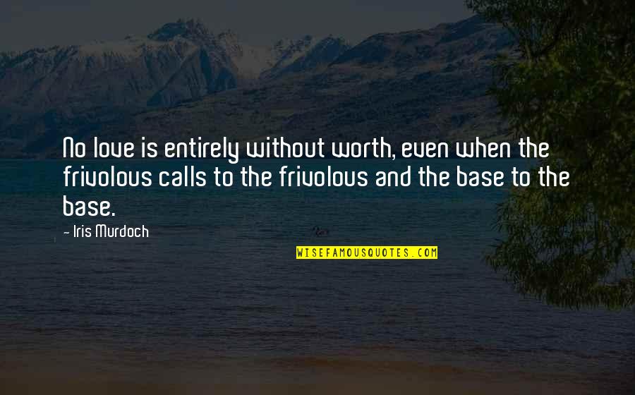 Frivolous Quotes By Iris Murdoch: No love is entirely without worth, even when Frivolous Quotes By Iris Murdoch: No love is entirely without worth, even when
