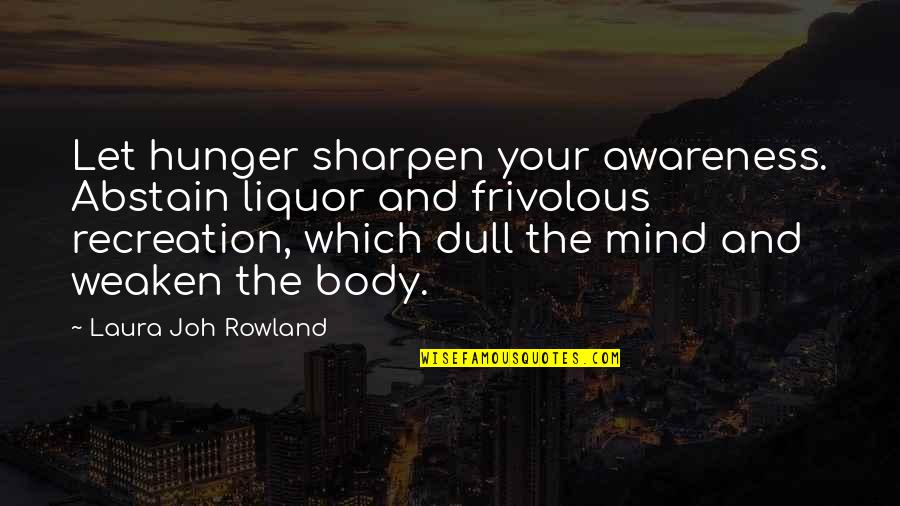 Frivolous Quotes By Laura Joh Rowland: Let hunger sharpen your awareness. Abstain liquor and Frivolous Quotes By Laura Joh Rowland: Let hunger sharpen your awareness. Abstain liquor and