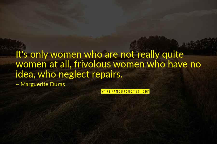 Frivolous Quotes By Marguerite Duras: It's only women who are not really quite Frivolous Quotes By Marguerite Duras: It's only women who are not really quite