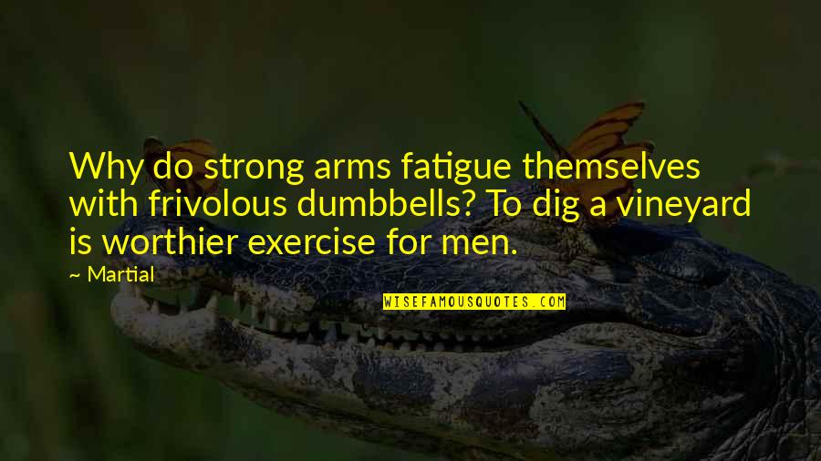Frivolous Quotes By Martial: Why do strong arms fatigue themselves with frivolous Frivolous Quotes By Martial: Why do strong arms fatigue themselves with frivolous