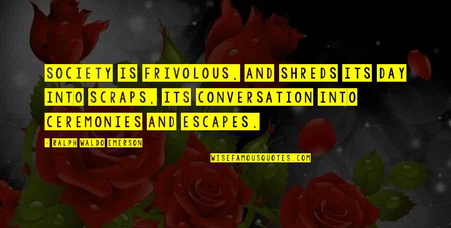 Frivolous Quotes By Ralph Waldo Emerson: Society is frivolous, and shreds its day into Frivolous Quotes By Ralph Waldo Emerson: Society is frivolous, and shreds its day into