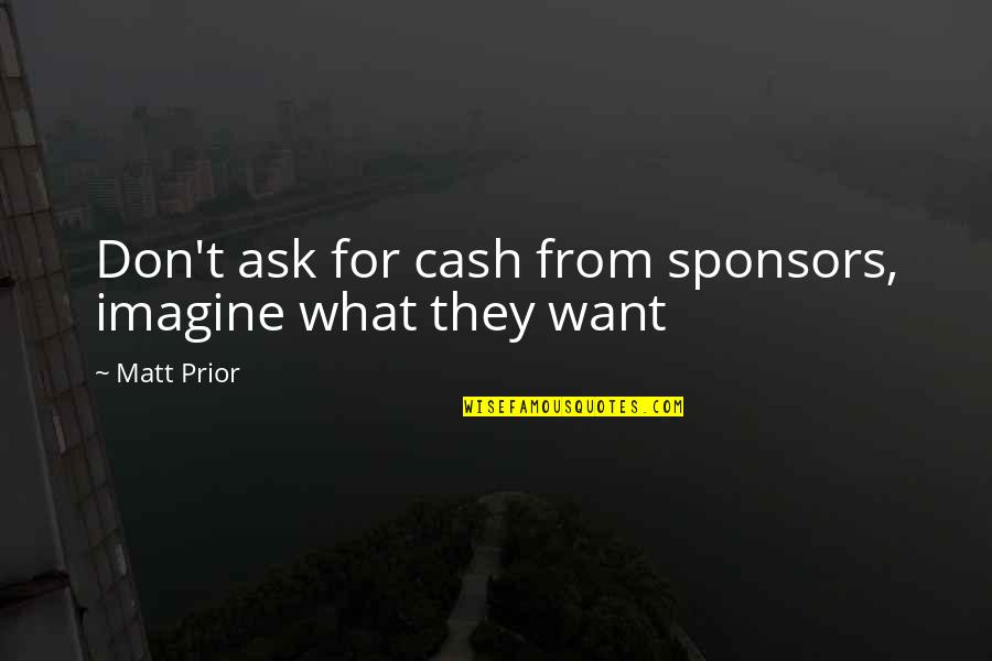 Frivolously Define Quotes By Matt Prior: Don't ask for cash from sponsors, imagine what