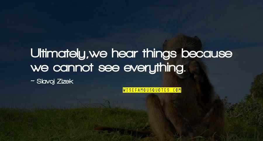 Frivolously Define Quotes By Slavoj Zizek: Ultimately,we hear things because we cannot see everything. Frivolously Define Quotes By Slavoj Zizek: Ultimately,we hear things because we cannot see everything.