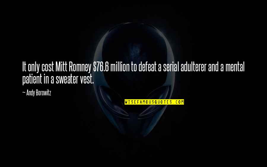 Frivolousness Def Quotes By Andy Borowitz: It only cost Mitt Romney $76.6 million to