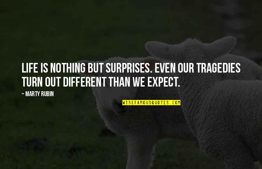 Frivols Quotes By Marty Rubin: Life is nothing but surprises. Even our tragedies