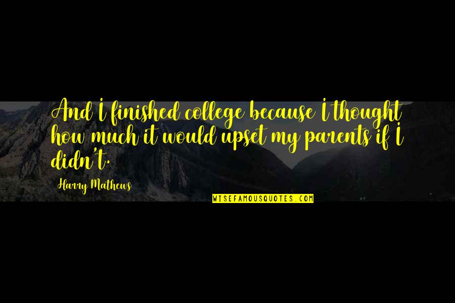 Frivols Tin Quotes By Harry Mathews: And I finished college because I thought how