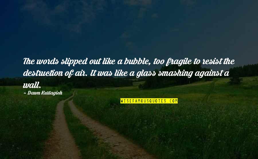 Frivolties Quotes By Dawn Kurtagich: The words slipped out like a bubble, too Frivolties Quotes By Dawn Kurtagich: The words slipped out like a bubble, too