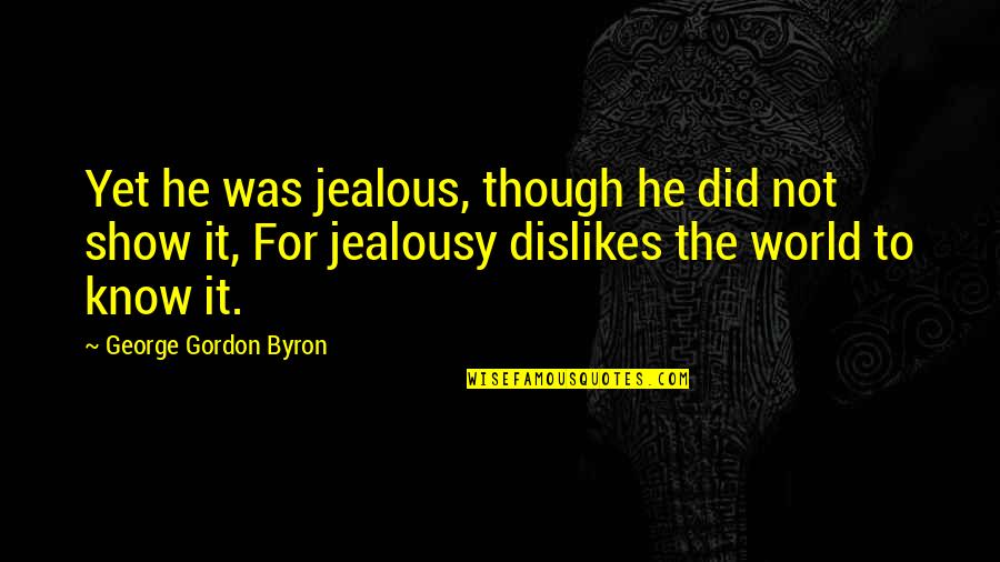 Frivolties Quotes By George Gordon Byron: Yet he was jealous, though he did not Frivolties Quotes By George Gordon Byron: Yet he was jealous, though he did not