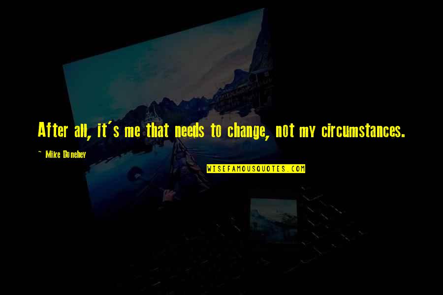 Frizelle Salad Quotes By Mike Donehey: After all, it's me that needs to change,
