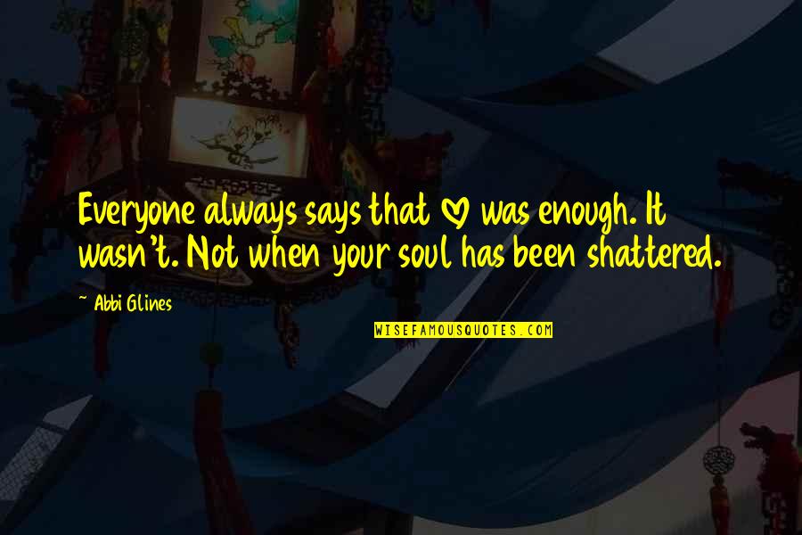 Frizzed Cafe Quotes By Abbi Glines: Everyone always says that love was enough. It Frizzed Cafe Quotes By Abbi Glines: Everyone always says that love was enough. It