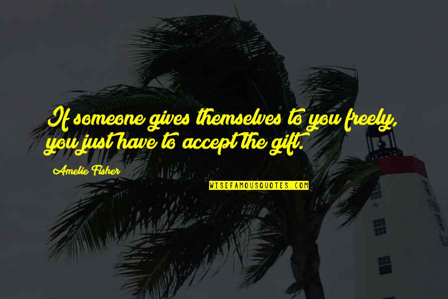 Frizzed Cafe Quotes By Amelie Fisher: If someone gives themselves to you freely, you