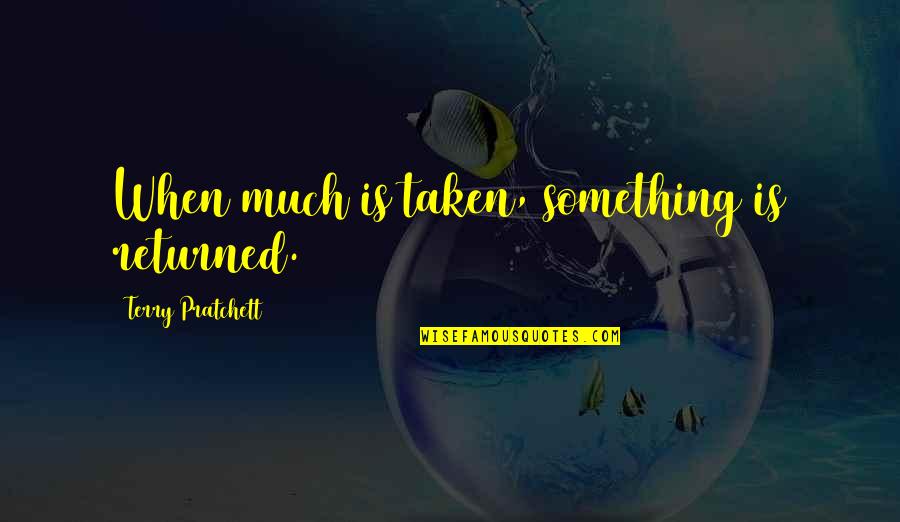 Frizzed Cafe Quotes By Terry Pratchett: When much is taken, something is returned. Frizzed Cafe Quotes By Terry Pratchett: When much is taken, something is returned.