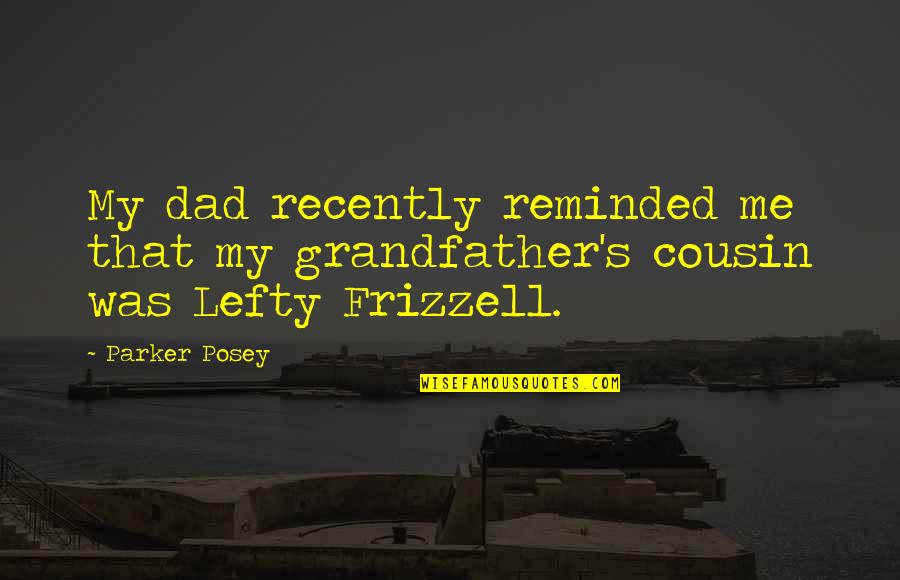 Frizzell Quotes By Parker Posey: My dad recently reminded me that my grandfather's