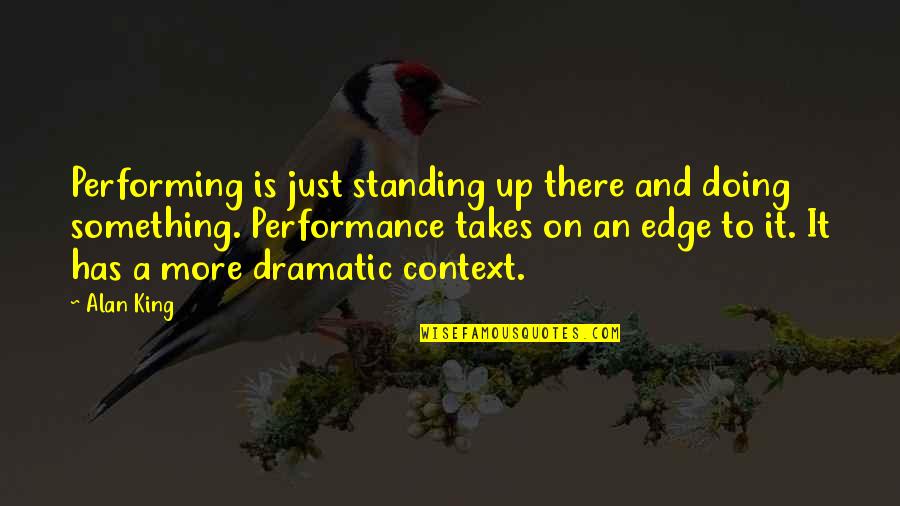 Frizzelle Quotes By Alan King: Performing is just standing up there and doing Frizzelle Quotes By Alan King: Performing is just standing up there and doing