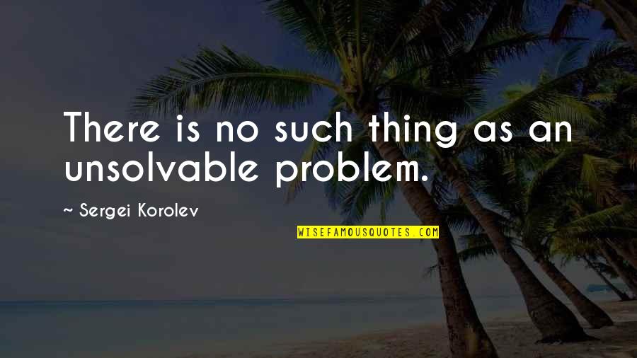 Frizzelle Wayne Quotes By Sergei Korolev: There is no such thing as an unsolvable Frizzelle Wayne Quotes By Sergei Korolev: There is no such thing as an unsolvable