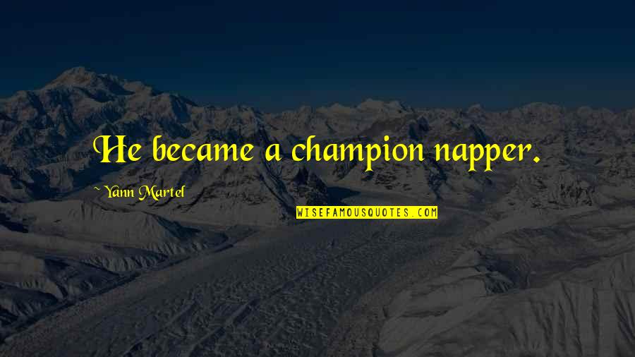 Frizzelle Wayne Quotes By Yann Martel: He became a champion napper. Frizzelle Wayne Quotes By Yann Martel: He became a champion napper.