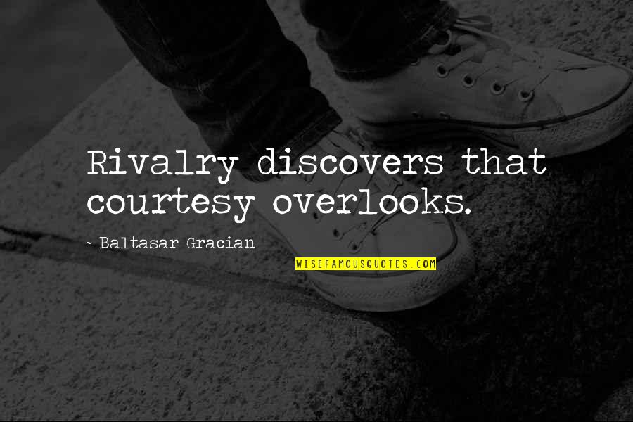 Frizzle Quote Quotes By Baltasar Gracian: Rivalry discovers that courtesy overlooks.