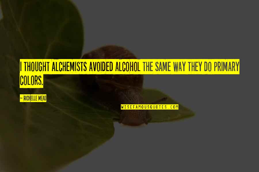 Frizzy Quotes By Richelle Mead: I thought Alchemists avoided alcohol the same way